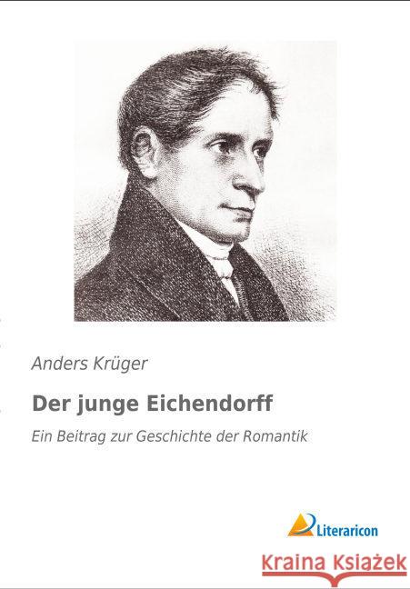 Der junge Eichendorff : Ein Beitrag zur Geschichte der Romantik Krüger, Anders 9783956975806 Literaricon - książka