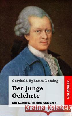 Der junge Gelehrte: Der junge Gelehrte Lessing, Gotthold Ephraim 9781482644944 Createspace - książka