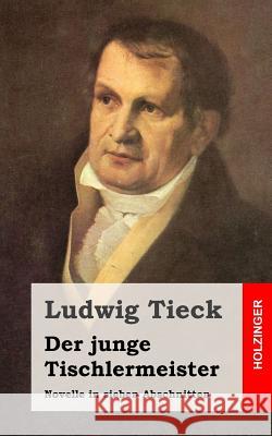 Der junge Tischlermeister: Novelle in sieben Abschnitten Tieck, Ludwig 9781482768893 Createspace - książka