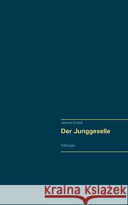 Der Junggeselle: Erzählungen Johannes Girmindl 9783744833745 Books on Demand - książka