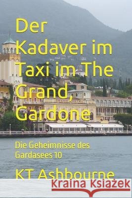 Der Kadaver im Taxi im The Grand, Gardone: Die Geheimnisse des Gardasees 10 Kt Ashbourne   9798852199935 Independently Published - książka