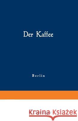 Der Kaffee: Gemeinfaßliche Darstellung Der Gewinnung, Verwertung Und Beurteilung Des Kaffees Und Seiner Ersatzstoffe Kaiserlichen Gesundheitsamt 9783642901485 Springer - książka