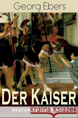 Der Kaiser (Historischer Roman): Die Römerzeit und das Aufkeimen des jungen Christentums in Ägypten Ebers, Georg 9788027319138 E-Artnow - książka