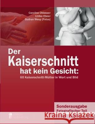 Der Kaiserschnitt hat kein Gesicht: 60 Kaiserschnitt-Mütter in Wort und Bild Caroline Oblasser, Ulrike Ebner, Gudrun Wesp 9783902647016 Edition Riedenburg E.U. - książka