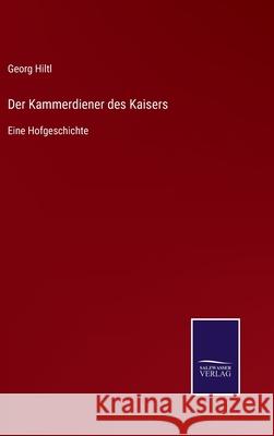 Der Kammerdiener des Kaisers: Eine Hofgeschichte Georg Hiltl 9783752518719 Salzwasser-Verlag Gmbh - książka