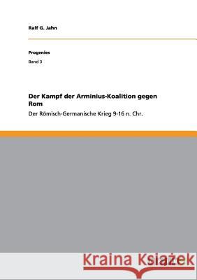 Der Kampf der Arminius-Koalition gegen Rom: Der Römisch-Germanische Krieg 9-16 n. Chr. Jahn, Ralf G. 9783656246459 Grin Verlag - książka