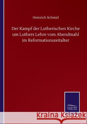 Der Kampf der Lutherischen Kirche um Luthers Lehre vom Abendmahl im Reformationszeitalter Heinrich Schmid 9783752514704 Salzwasser-Verlag Gmbh - książka