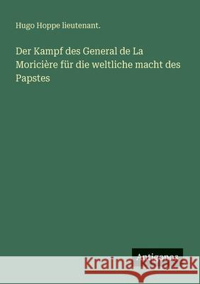 Der Kampf des General de La Morici?re f?r die weltliche macht des Papstes Hugo Hoppe Lieutenant 9783388468310 Antigonos Verlag - książka