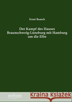 Der Kampf des Hauses Braunschweig-Lüneburg mit Hamburg um die Elbe Baasch, Ernst 9783845795157 UNIKUM - książka