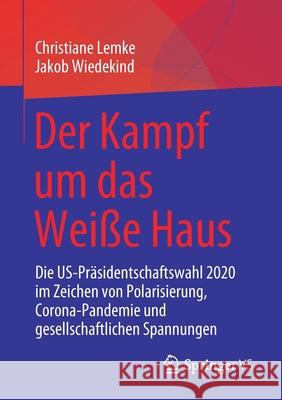 Der Kampf Um Das Weiße Haus: Die Us-Präsidentschaftswahl 2020 Im Zeichen Von Polarisierung, Corona-Pandemie Und Gesellschaftlichen Spannungen Lemke, Christiane 9783658336004 Springer vs - książka