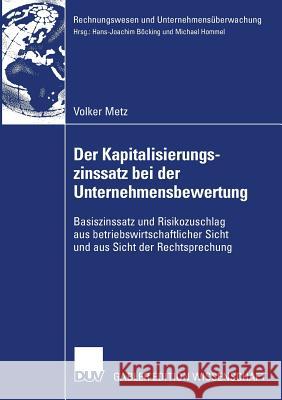 Der Kapitalisierungszinssatz Bei Der Unternehmensbewertung: Basiszinssatz Und Risikozuschlag Aus Betriebswirtschaftlicher Sicht Und Aus Sicht Der Rech Volker Metz Prof Dr Jens W 9783835007376 Deutscher Universitats Verlag - książka