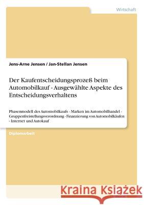 Der Kaufentscheidungsprozeß beim Automobilkauf - Ausgewählte Aspekte des Entscheidungsverhaltens: Phasenmodell des Automobilkaufs - Marken im Automobi Jensen, Jens-Arne 9783838646343 Diplom.de - książka