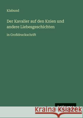 Der Kavalier auf den Knien und andere Liebesgeschichten: in Gro?druckschrift Klabund 9783566025977 Antigonos Verlag - książka