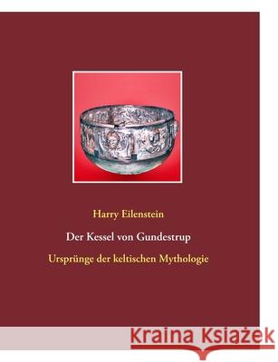 Der Kessel von Gundestrup : Ursprünge der keltischen Mythologie Harry Eilenstein 9783839164556 Books on Demand - książka