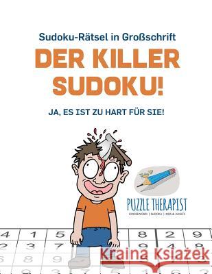 Der Killer-Sudoku! Ja, Es ist zu hart für Sie! Sudoku-Rätsel in Großschrift Puzzle Therapist 9781541945425 Puzzle Therapist - książka