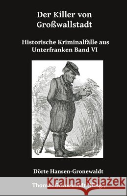Der Killer von Gro?wallstadt: Historische Kriminalf?lle aus Unterfranken Band VI Thomas Gronewaldt D?rte Hansen-Gronewaldt 9783967450743 Bigruen Verlag - książka