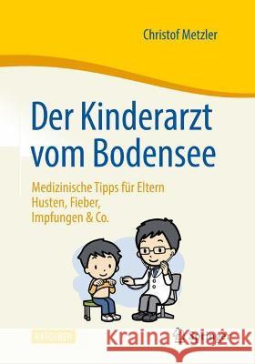 Der Kinderarzt Vom Bodensee - Medizinische Tipps Für Eltern: Husten, Fieber, Impfungen & Co. Metzler, Christof 9783662633892 Springer - książka