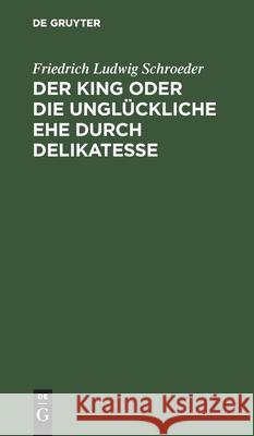 Der King Oder Die Unglückliche Ehe Durch Delikatesse: Ein Lustspiel in Vier Aufzügen Schroeder, Friedrich Ludwig 9783112513033 de Gruyter - książka