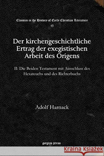 Der kirchengeschichtliche Ertrag der exegistischen Arbeit des Origens: II: Die Beiden Testament mit Ausschluss des Hexateuchs und des Richterbuchs Adolf Harnack 9781617193422 Gorgias Press - książka