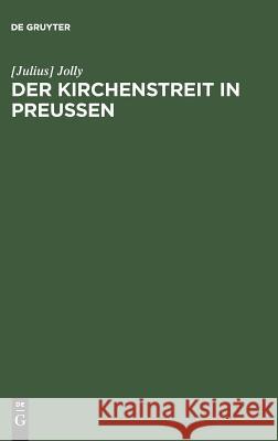Der Kirchenstreit in Preussen [Julius] Jolly 9783111128207 De Gruyter - książka