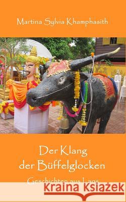 Der Klang der Bueffelglocken: Geschichten aus Laos Khamphasith, Martina Sylvia 9781495482533 Createspace - książka