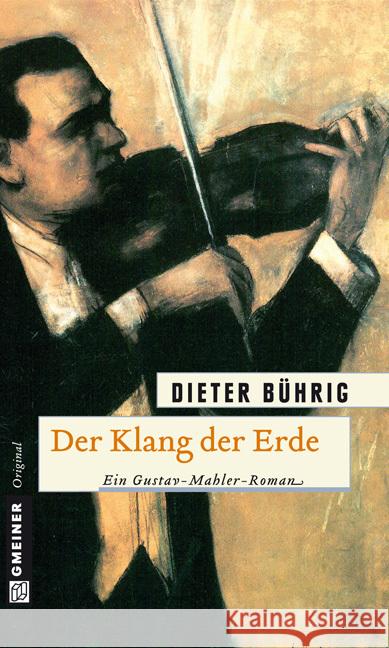 Der Klang der Erde : Ein historischer Roman nach Motiven aus dem 'Lied von der Erde' von Gustav Mahler Bührig, Dieter 9783839212196 Gmeiner - książka