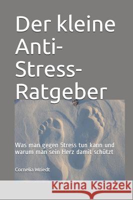 Der Kleine Anti-Stress-Ratgeber: Was Man Gegen Stress Tun Kann Und Warum Man Sein Herz Damit Schützt Wriedt, Cornelia 9781980598138 Independently Published - książka