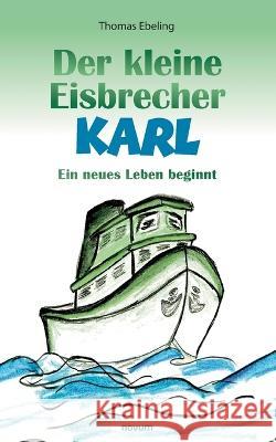 Der kleine Eisbrecher Karl: Ein neues Leben beginnt Thomas Ebeling 9783991315995 Novum Pro - książka