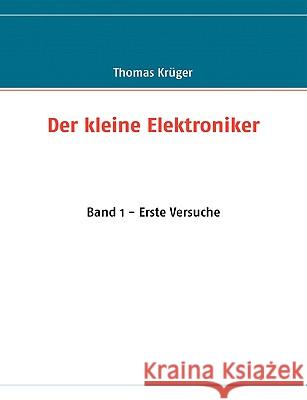 Der kleine Elektroniker: Band 1 - Erste Versuche Krüger, Thomas 9783837003314 Books on Demand - książka