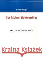 Der kleine Elektroniker: Band 2 - Wir basteln weiter Krüger, Thomas 9783837014761 Books on Demand - książka