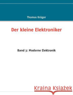 Der kleine Elektroniker: Band 3: Moderne Elektronik Krüger, Thomas 9783837040012 Books on Demand - książka