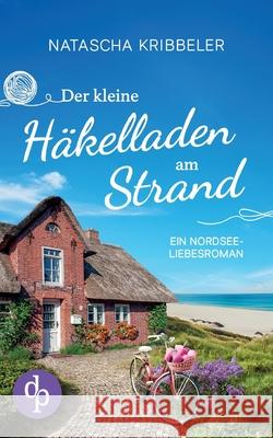 Der kleine H?kelladen am Strand: Ein Nordsee-Liebesroman Natascha Kribbeler 9783989988422 DP Verlag - książka