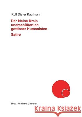 Der kleine Kreis unerschütterlich gottloser Humanisten Kaufmann, Rolf Dieter 9783347253278 Tredition Gmbh - książka