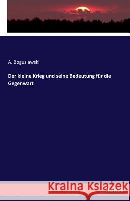 Der kleine Krieg und seine Bedeutung für die Gegenwart A Boguslawski   9783744634908 Hansebooks - książka