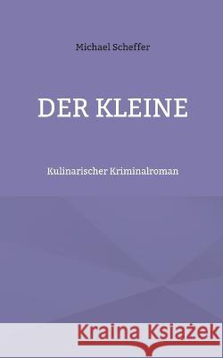 Der Kleine: Kulinarischer Kriminalroman Michael Scheffer 9783757822620 Books on Demand - książka