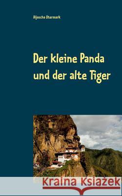 Der kleine Panda und der alte Tiger: Eine Erzählung für Jung und Alt Utermark, Aljoscha 9783744837798 Books on Demand - książka