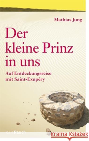 Der kleine Prinz in uns : Auf Entdeckungsreise mit Saint-Exupéry Jung, Mathias   9783792001516 Rauch - książka