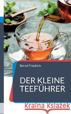 Der kleine Teef?hrer: Alles, was sie ?ber Tee wissen sollen Bernd Friedrich 9783738636291 Books on Demand - książka