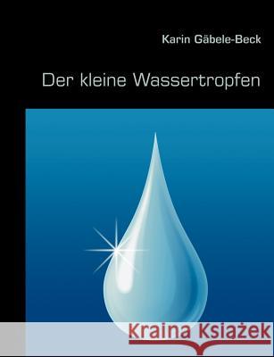 Der kleine Wassertropfen Karin Gäbele-Beck 9783842339576 Books on Demand - książka