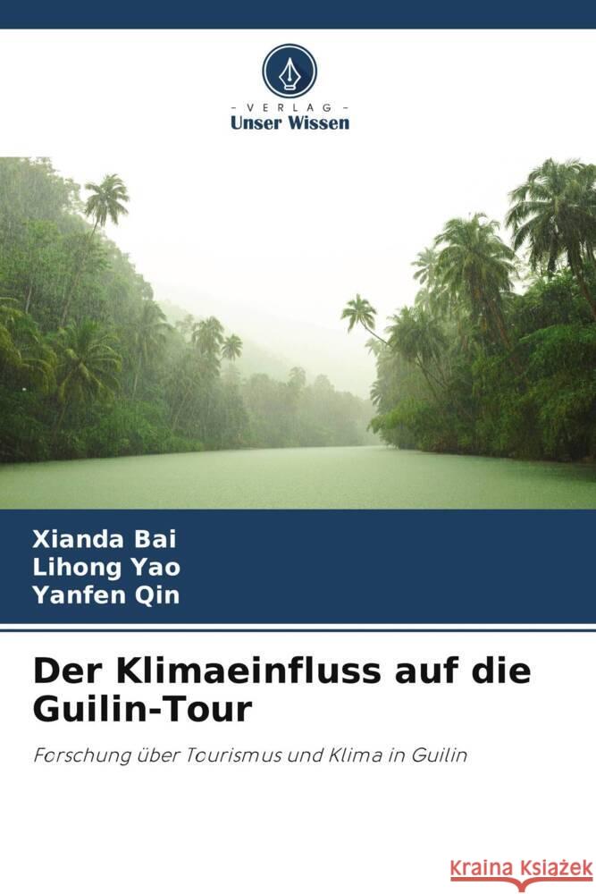 Der Klimaeinfluss auf die Guilin-Tour Bai, Xianda, Yao, Lihong, Qin, Yanfen 9786208639310 Verlag Unser Wissen - książka