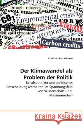 Der Klimawandel als Problem der Politik : Berufspolitiker und politisches Entscheidungsverhalten im Spannungsfeld von Wissenschaft und Massenmedien Russo, Christian Pascal 9783639271997 VDM Verlag Dr. Müller - książka
