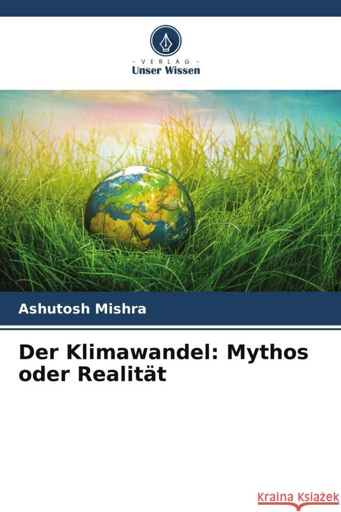 Der Klimawandel: Mythos oder Realität Mishra, Ashutosh 9786207956081 Verlag Unser Wissen - książka