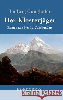 Der Klosterjäger: Roman aus dem 14. Jahrhundert Ludwig Ganghofer 9783843039406 Hofenberg - książka