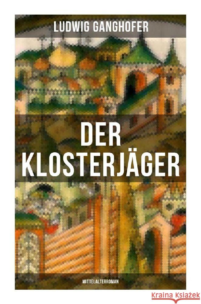 Der Klosterjäger (Mittelalterroman) Ganghofer, Ludwig 9788027266494 Musaicum Books - książka