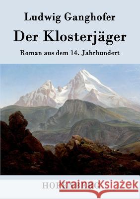 Der Klosterjäger: Roman aus dem 14. Jahrhundert Ludwig Ganghofer 9783843039376 Hofenberg - książka