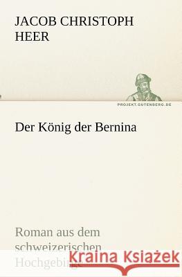 Der König der Bernina Heer, Jacob Christoph 9783842405684 Tredition - książka