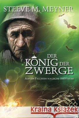 Der König der Zwerge: Adrian Pallmers magische Abenteuer Meyner, Steeve M. 9781533218421 Createspace Independent Publishing Platform - książka