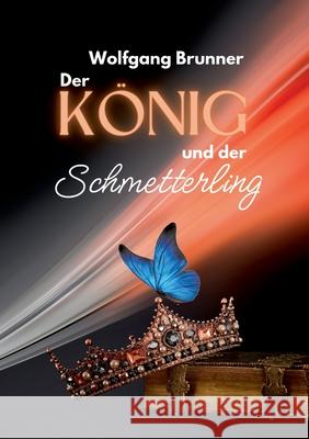 Der K?nig und der Schmetterling: Ein M?rchen-Roman ?ber drei Generationen Wolfgang Brunner 9783819281945 Bod - Books on Demand - książka