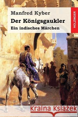 Der Königsgaukler: Ein indisches Märchen Kyber, Manfred 9781539762515 Createspace Independent Publishing Platform - książka