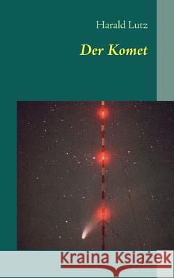 Der Komet: Ein Wissenschaftler entdeckt einen riesigen Kometen, der droht auf der Erde einzuschlagen. Mit Hilfe einer geheimen Te Lutz, Harald 9783848227099 Books on Demand - książka